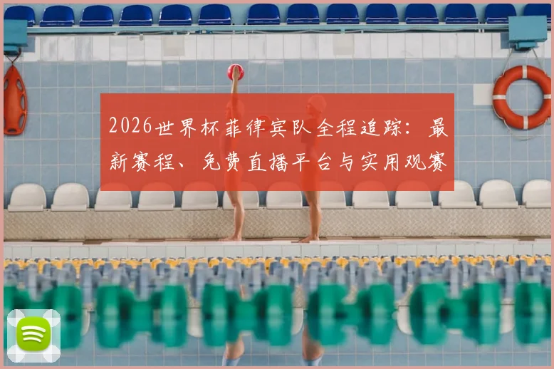 2026世界杯菲律宾队全程追踪：最新赛程、免费直播平台与实用观赛攻略