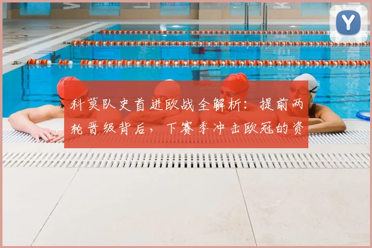 科莫队史首进欧战全解析：提前两轮晋级背后，下赛季冲击欧冠的资本与挑战