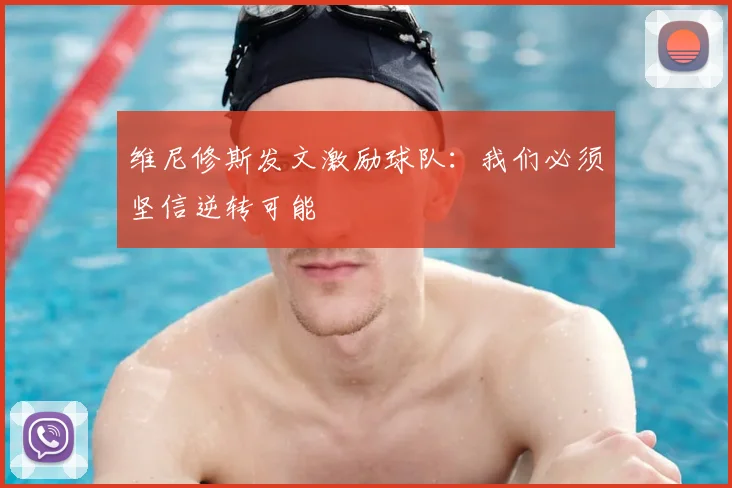 维尼修斯发文激励球队：我们必须坚信逆转可能