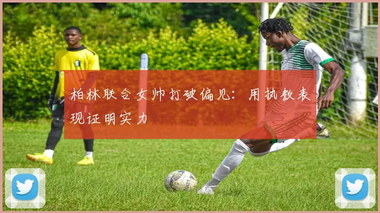 柏林联合女帅打破偏见:用执教表现证明实力